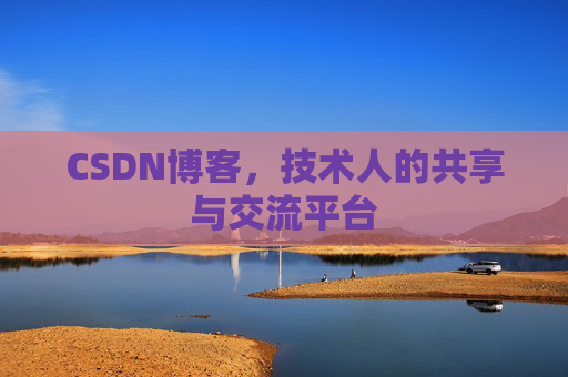 CSDN博客，技术人的共享与交流平台