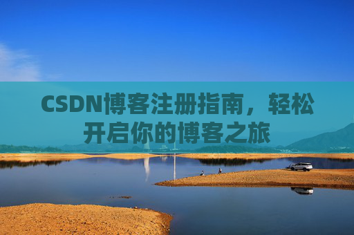 CSDN博客注册指南，轻松开启你的博客之旅